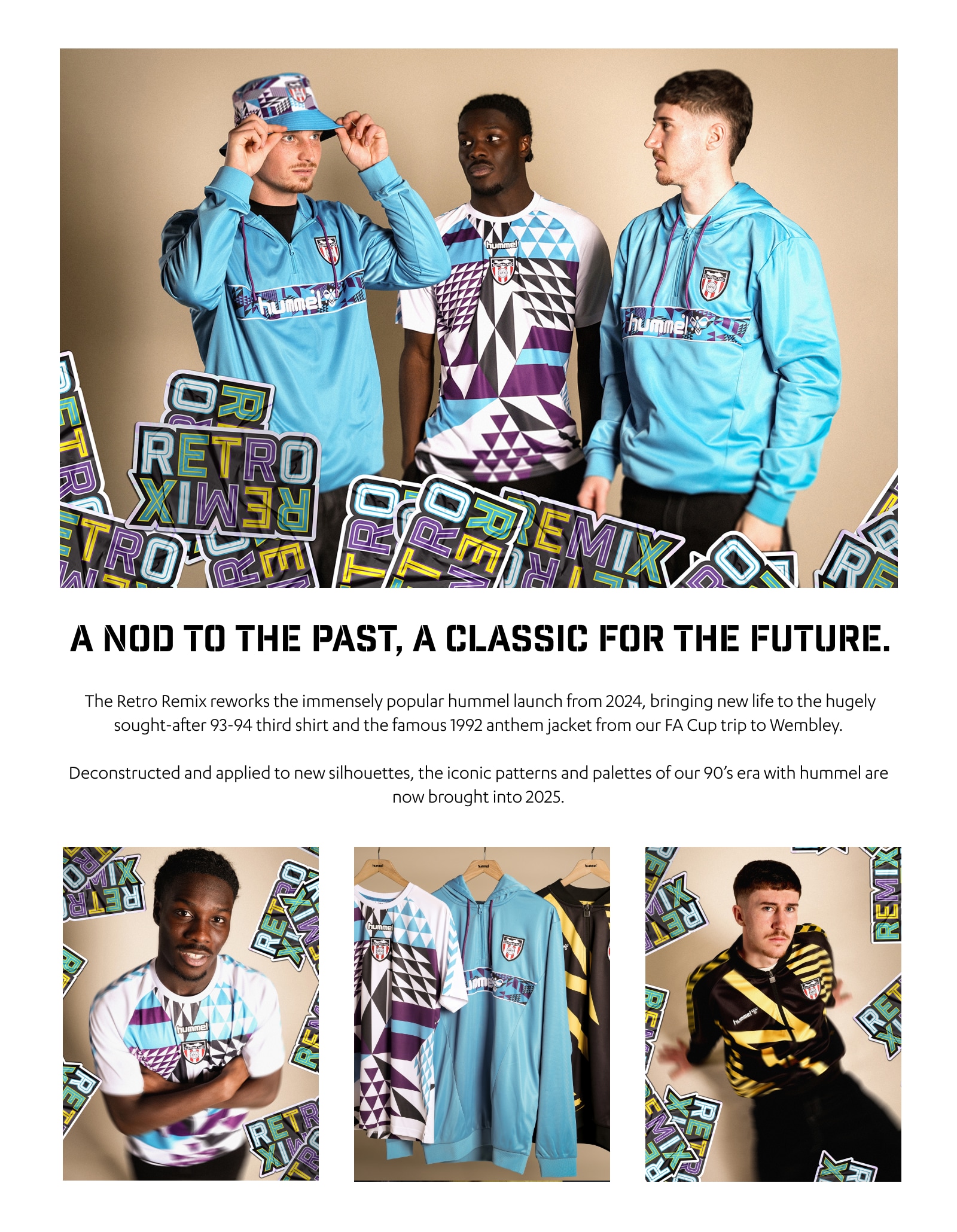A nod to the past, a classic for the future. The Retro Remix reworks the immensely popular hummel launch from 2024, bringing new life to the hugely sought-after 93-94 third shirt and the famous 1992 anthem jacket from our FA Cup trip to Wembley. Deconstructed and applied to new silhouettes, the iconic patterns and palettes of our 90's era with hummel are now brought into 2025.