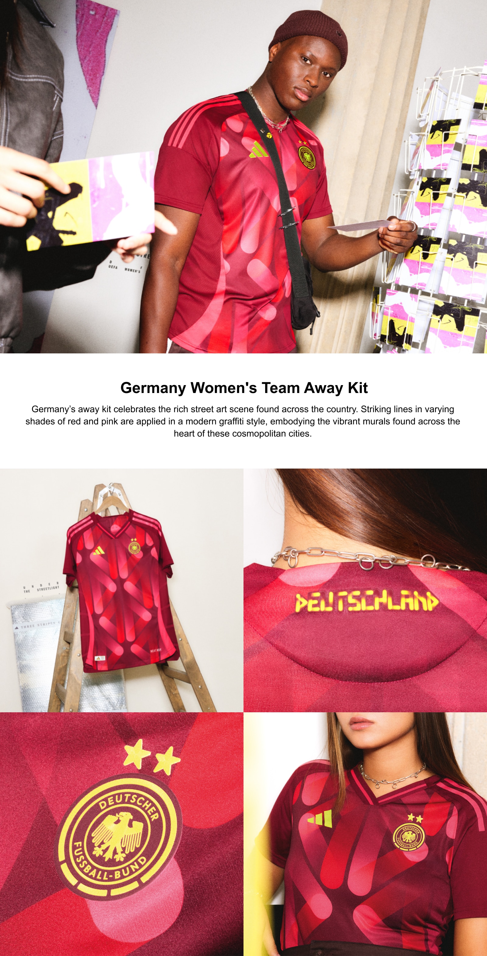 Germany Women's Team Away Kit. Germany’s away kit celebrates the rich street art scene found across the country. Striking lines in varying shades of red and pink are applied in a modern graffiti style, embodying the vibrant murals found across the heart of these cosmopolitan cities.